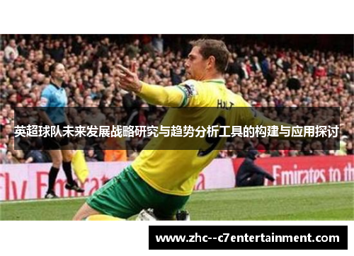 英超球队未来发展战略研究与趋势分析工具的构建与应用探讨