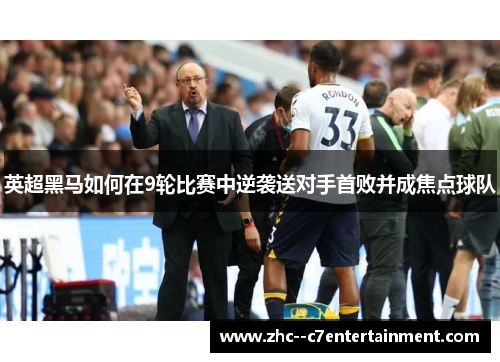 英超黑马如何在9轮比赛中逆袭送对手首败并成焦点球队 英超黑马如何在9轮比赛中逆袭送对手首败并成焦点球队