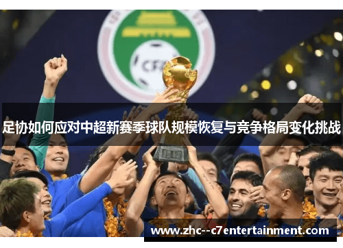 足协如何应对中超新赛季球队规模恢复与竞争格局变化挑战