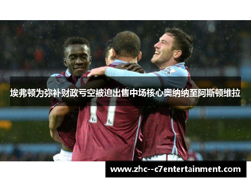 埃弗顿为弥补财政亏空被迫出售中场核心奥纳纳至阿斯顿维拉