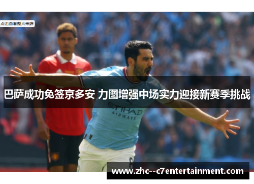 巴萨成功免签京多安 力图增强中场实力迎接新赛季挑战